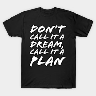 Don’t Call It a Dream Call It a Plan T-Shirt